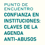 Punto de Encuentro. Confianza en instituciones: Claves de la Agenda Anti-abusos