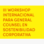 III Workshop Internacional para General Counsel en Sostenibilidad Corporativa: Desafíos en la Implementación de la Sostenibilidad