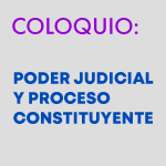 Coloquio: Poder Judicial y Proceso Constituyente