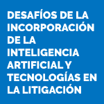 Seminario Desafíos de la Incorporación de la Inteligencia Artificial y Tecnologías en la Litigación 