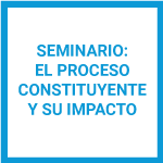 Seminario: El Proceso Constituyente y su Impacto