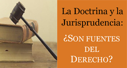 La Doctrina y la Jurisprudencia: ¿Son fuentes del Derecho?