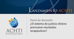 Lanzamiento ACHTJ: Panel de discusión ¿El sistema de justicia chileno promueve resultados terapéuticos?
