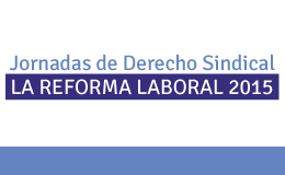 Jornadas de Derecho Sindical: La Reforma Laboral 2015