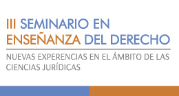 III Seminario en Enseñanza del Derecho: Nuevas experiencias en el ámbito de las Ciencias Jurídicas