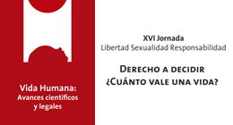 XVI Jornada Libertad Sexualidad Responsabilidad: Derecho a decidir ¿Cuánto vale una vida?