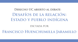 Ciclo de charlas Derecho UC abierto al debate: Desafíos de la relación Estado y Pueblo Indígena, dictada por Francisco Huenchumilla