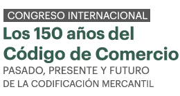 Congreso Internacional Los 150 años del Código de Comercio: Pasado, presente y futuro de la codificación mercantil