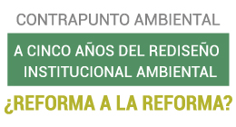 Contrapunto Ambiental A cinco años del rediseño institucional ambiental ¿Reforma a la reforma?