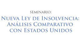 Seminario: Nueva Ley de Insolvencia. Análisis comparativo con Estados Unidos