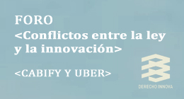 Foro: Conflictos entre la ley y la innovación. Casos de Cabify y Uber
