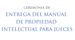 Ceremonia de entrega del Manual de Propiedad Intelectual para Jueces