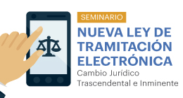 Seminario: Nueva Ley de Tramitación Electrónica. Cambio Jurídico Trascendental e Inminente