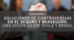 Seminario: Soluciones de controversias en el seguro y reaseguro. Una visión desde Chile y Brasil