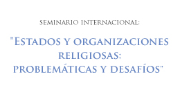 Seminario Internacional: Estados y organizaciones religiosas. Problemáticas y desafíos