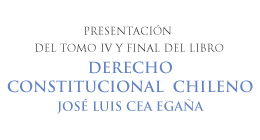 Presentación del Tomo IV y final del libro: Derecho Constitucional Chileno