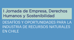 I Jornada de Empresa, Derechos Humanos y Sostenibilidad: Desafíos y oportunidades para la industria de recursos naturales en Chile