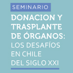 Seminario Donación y Trasplante de Órganos: Los desafíos en Chile del siglo XXI