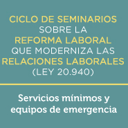 Ciclo de seminarios sobre la Reforma Laboral que moderniza las relaciones laborales (Ley 20.940): Servicios mínimos y equipos de emergencia