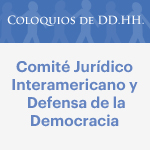 Coloquios de DD.HH.: Comité Jurídico Interamericano y defensa de la democracia 