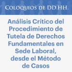 Coloquios de DD.HH.: Análisis crítico al procedimiento de tutela de Derechos Fundamentales en Derecho Laboral, desde el método de casos 