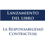 Lanzamiento de libro: La responsabilidad contractual. Causa y efectos de los contratos y sus obligaciones