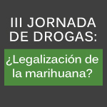 III Jornada de drogas: ¿Legalización de la marihuana?