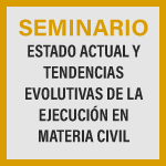 Seminario: Estado actual y tendencias evolutivas de la ejecución en materia civil