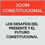 Zoom Constitucional: Los Desafíos del Presente y Futuro Constitucional