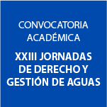 Plazo Convocatoria Académica: XXIII Jornadas de Derecho y Gestión de Aguas
