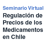 Seminario Virtual: Regulación de Precios de los Medicamentos en Chile