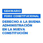 Seminario Foro Constitucional: Derecho a la Buena Administración en la Nueva Constitución