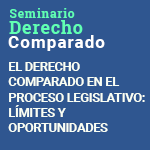 Ciclo de Seminarios de Derecho Comparado: El Derecho Comparado en el Proceso Legislativo. Límites y Oportunidades