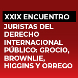 XXIX Encuentro de Juristas. Juristas del derecho Internacional Público: Grocio, Brownlie, Higgins y Orrego