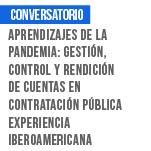 Conversatorio. Aprendizajes de la pandemia: gestión, control y rendición de cuentas en contratación pública. Experiencia iberoamericana