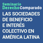 Ciclo de Seminarios de Derecho Comparado: Las sociedades de beneficio e interés colectivo en América Latina