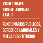 Ciclo de Debates Constitucionales LLM UC: Funcionarios Públicos, Derechos Laborales y Nueva Constitución
