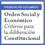 Presentación del Documento: Orden Social y Económico. Criterios para la deliberación Constitucional