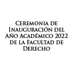 Ceremonia de inauguración del año académico 2022 de la Facultad de Derecho