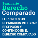 Seminario de Derecho Comparado: El principio de reparación integral. Recepción y contenido en el derecho comparado