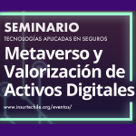 Ciclo de seminarios sobre tecnologías aplicadas en seguros: Metaverso y valorización de activos digitales