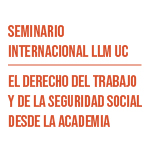 Seminario internacional LLM UC: El Derecho del Trabajo y de la Seguridad Social desde la academia