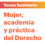 Ciclo de Seminarios: Mujer, academia y práctica del Derecho. Tercer Seminario: Derecho Privado