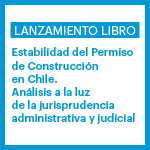 Lanzamiento de libro: Estabilidad del permiso de construcción en Chile. Análisis a la luz de la jurisprudencia administrativa y judicial