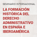Seminario Internacional: La formación histórica del Derecho Administrativo en España e Iberoámerica