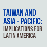 Taiwán and Asia – Pacific: Implications for Latin America