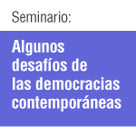 Seminario: Algunos desafíos de las democracias contemporáneas