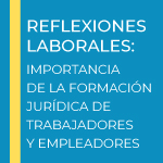 Reflexiones Laborales: La importancia de la Formación Jurídica a Trabajadores y Empleadores