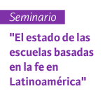 Seminario: El estado de las escuelas basadas en la fe en Latinoamérica