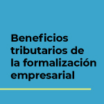 Beneficios tributarios de la formalización empresarial